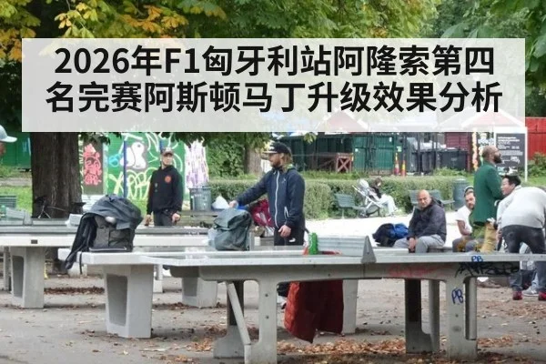 2026年F1匈牙利站阿隆索第四名完赛阿斯顿马丁升级效果分析