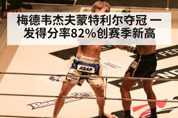 梅德韦杰夫蒙特利尔夺冠 一发得分率82%创赛季新高
